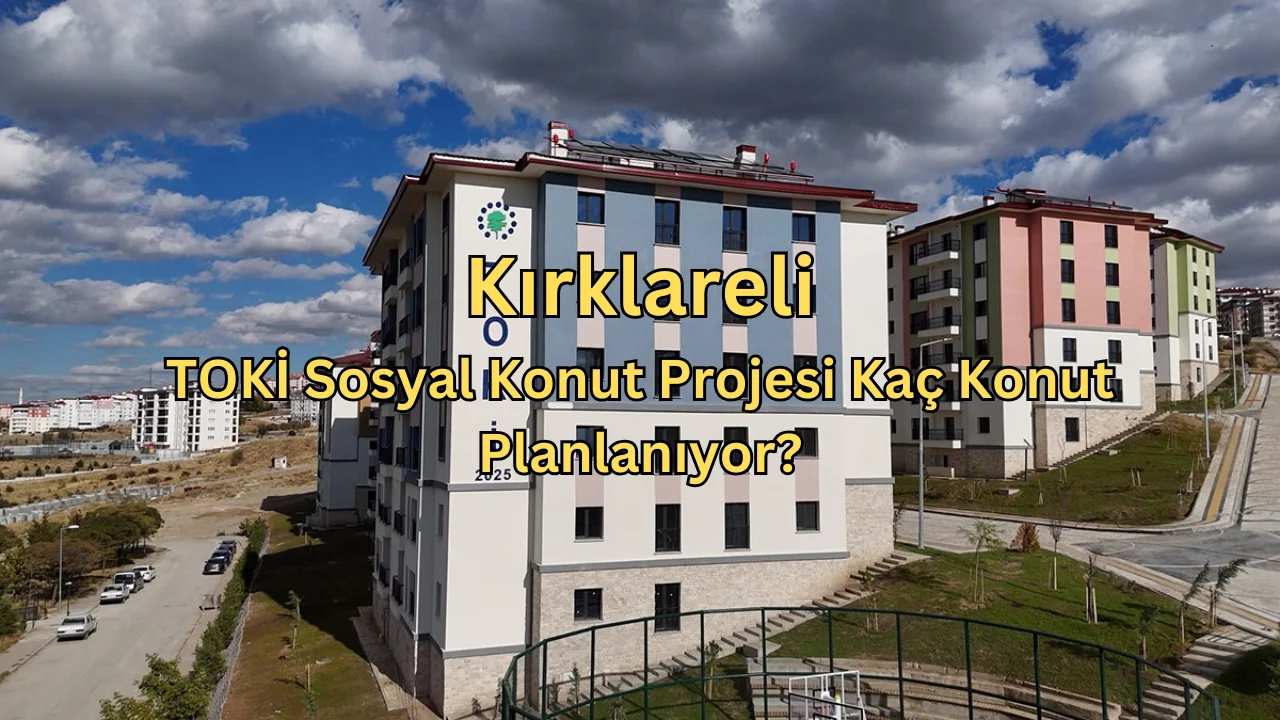 Kırklareli TOKİ Sosyal Konut İçin Beklenen Açıklama Geldi! Kaç Ev Yapılacak?